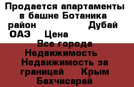 Продается апартаменты в башне Ботаника (район Dubai Marina, Дубай, ОАЭ) › Цена ­ 25 479 420 - Все города Недвижимость » Недвижимость за границей   . Крым,Бахчисарай